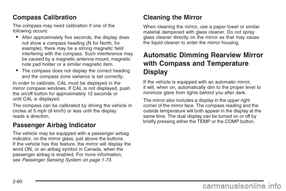 CHEVROLET SILVERADO 2005 1.G Owners Manual Compass Calibration
The compass may need calibration if one of the
following occurs:
After approximately �ve seconds, the display does
not show a compass heading (N for North, for
example), there may
