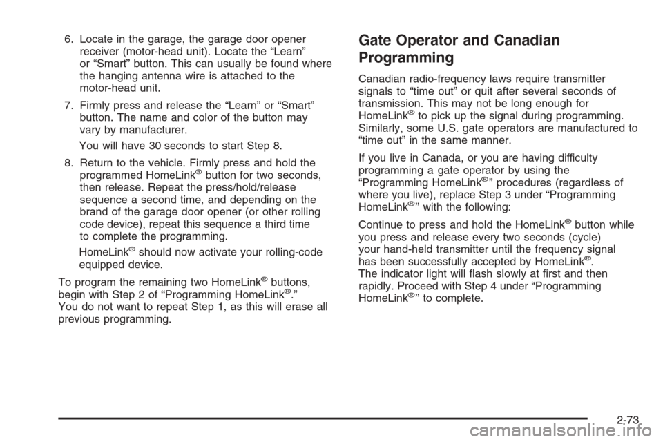 CHEVROLET SILVERADO 2005 1.G Owners Manual 6. Locate in the garage, the garage door opener
receiver (motor-head unit). Locate the “Learn”
or “Smart” button. This can usually be found where
the hanging antenna wire is attached to the
mo