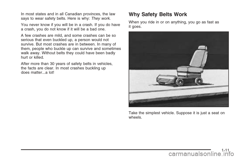 CHEVROLET SILVERADO 2005 1.G User Guide In most states and in all Canadian provinces, the law
says to wear safety belts. Here is why:They work.
You never know if you will be in a crash. If you do have
a crash, you do not know if it will be CHEVROLET SILVERADO 2005 1.G User Guide In most states and in all Canadian provinces, the law
says to wear safety belts. Here is why:They work.
You never know if you will be in a crash. If you do have
a crash, you do not know if it will be