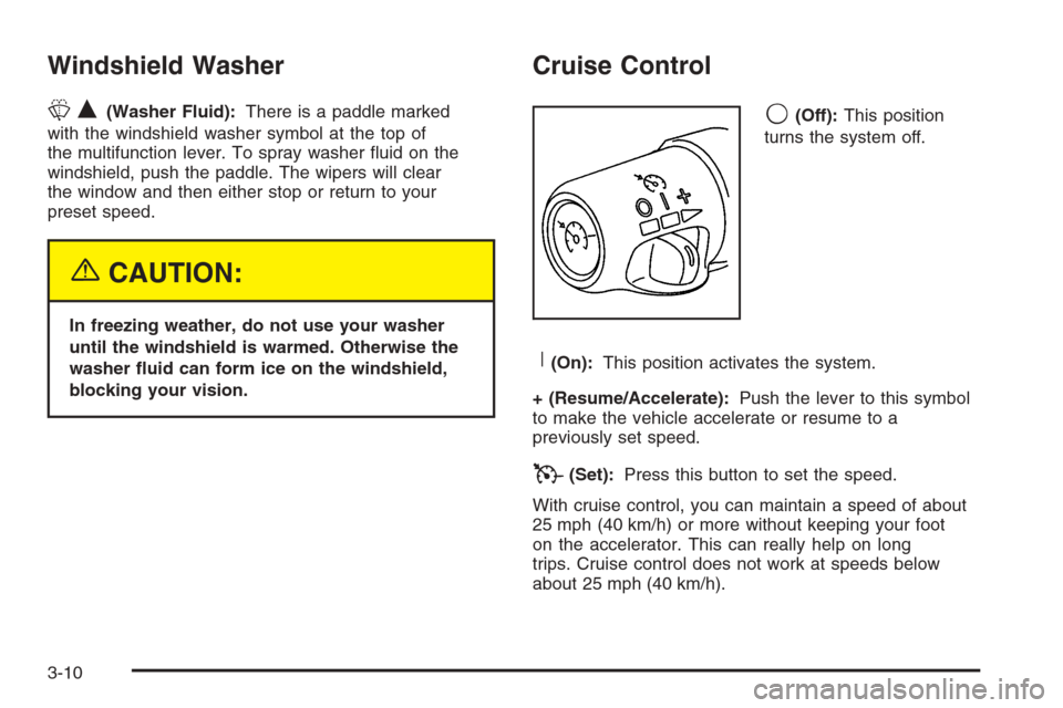 CHEVROLET SILVERADO 2005 1.G Owners Manual Windshield Washer
LQ(Washer Fluid):There is a paddle marked
with the windshield washer symbol at the top of
the multifunction lever. To spray washer �uid on the
windshield, push the paddle. The wipers