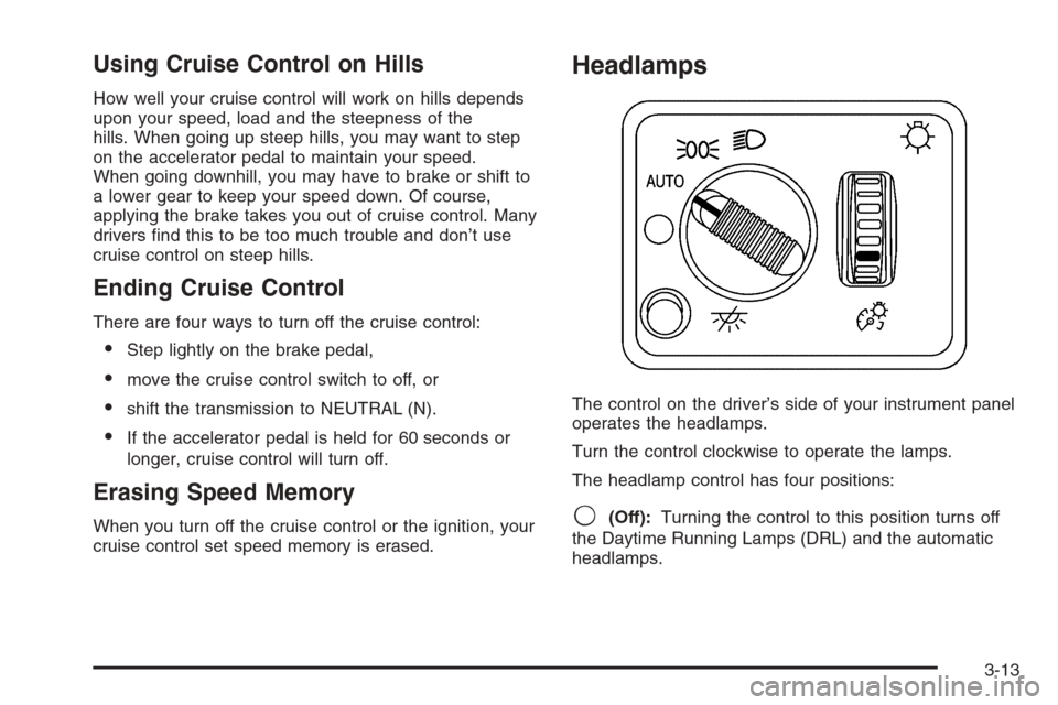 CHEVROLET SILVERADO 2005 1.G Owners Manual Using Cruise Control on Hills
How well your cruise control will work on hills depends
upon your speed, load and the steepness of the
hills. When going up steep hills, you may want to step
on the accel