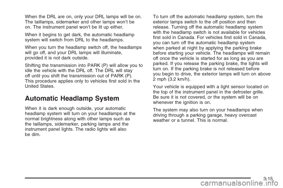 CHEVROLET SILVERADO 2005 1.G Owners Manual When the DRL are on, only your DRL lamps will be on.
The taillamps, sidemarker and other lamps won’t be
on. The instrument panel won’t be lit up either.
When it begins to get dark, the automatic h