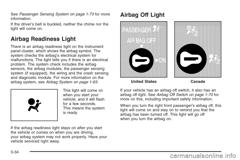 CHEVROLET SILVERADO 2005 1.G Owners Manual SeePassenger Sensing System on page 1-73for more
information.
If the driver’s belt is buckled, neither the chime nor the
light will come on.
Airbag Readiness Light
There is an airbag readiness light