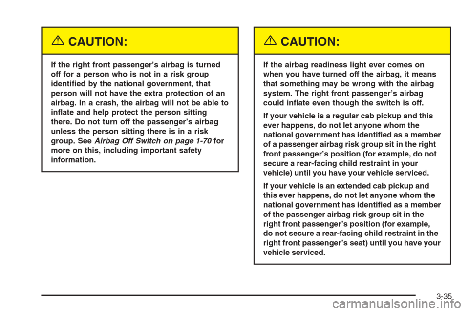 CHEVROLET SILVERADO 2005 1.G Owners Manual {CAUTION:
If the right front passenger’s airbag is turned
off for a person who is not in a risk group
identi�ed by the national government, that
person will not have the extra protection of an
airba