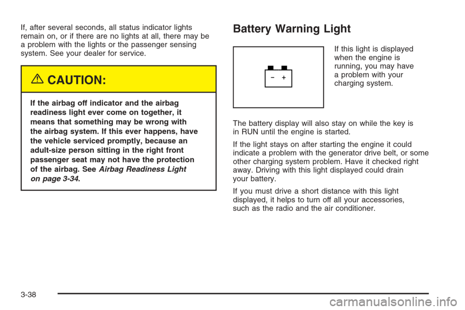 CHEVROLET SILVERADO 2005 1.G Owners Manual If, after several seconds, all status indicator lights
remain on, or if there are no lights at all, there may be
a problem with the lights or the passenger sensing
system. See your dealer for service.