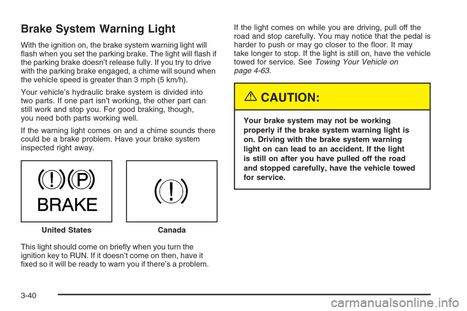 CHEVROLET SILVERADO 2005 1.G Owners Manual Brake System Warning Light
With the ignition on, the brake system warning light will
�ash when you set the parking brake. The light will �ash if
the parking brake doesn’t release fully. If you try t