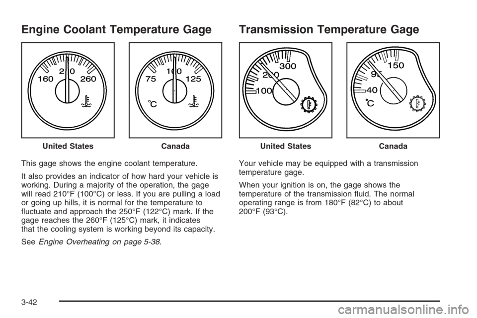 CHEVROLET SILVERADO 2005 1.G Owners Manual Engine Coolant Temperature Gage
This gage shows the engine coolant temperature.
It also provides an indicator of how hard your vehicle is
working. During a majority of the operation, the gage
will rea