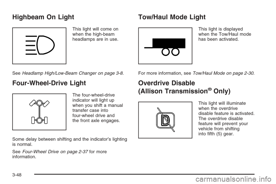 CHEVROLET SILVERADO 2005 1.G Owners Manual Highbeam On Light
This light will come on
when the high-beam
headlamps are in use.
SeeHeadlamp High/Low-Beam Changer on page 3-8.
Four-Wheel-Drive Light
The four-wheel-drive
indicator will light up
wh