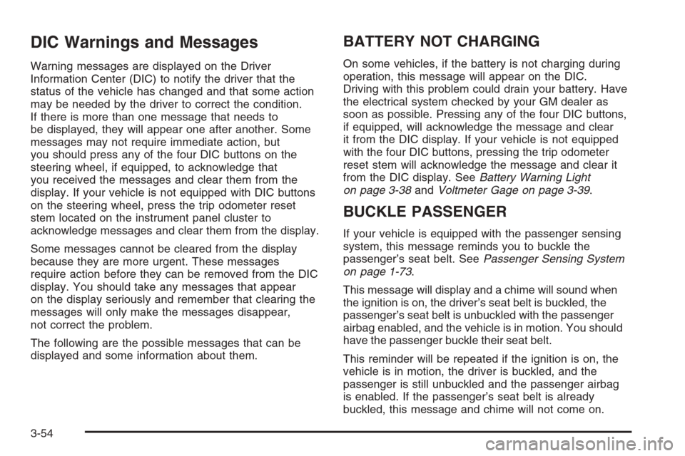 CHEVROLET SILVERADO 2005 1.G Owners Manual DIC Warnings and Messages
Warning messages are displayed on the Driver
Information Center (DIC) to notify the driver that the
status of the vehicle has changed and that some action
may be needed by th