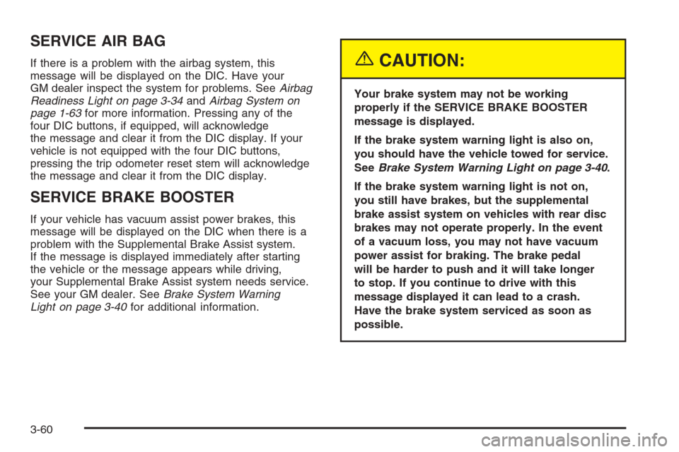 CHEVROLET SILVERADO 2005 1.G Owners Manual SERVICE AIR BAG
If there is a problem with the airbag system, this
message will be displayed on the DIC. Have your
GM dealer inspect the system for problems. SeeAirbag
Readiness Light on page 3-34andA