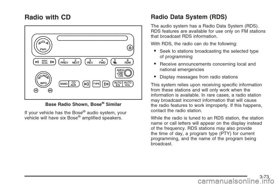 CHEVROLET SILVERADO 2005 1.G Owners Manual Radio with CD
If your vehicle has the Bose®audio system, your
vehicle will have six Bose®ampli�ed speakers.
Radio Data System (RDS)
The audio system has a Radio Data System (RDS).
RDS features are a