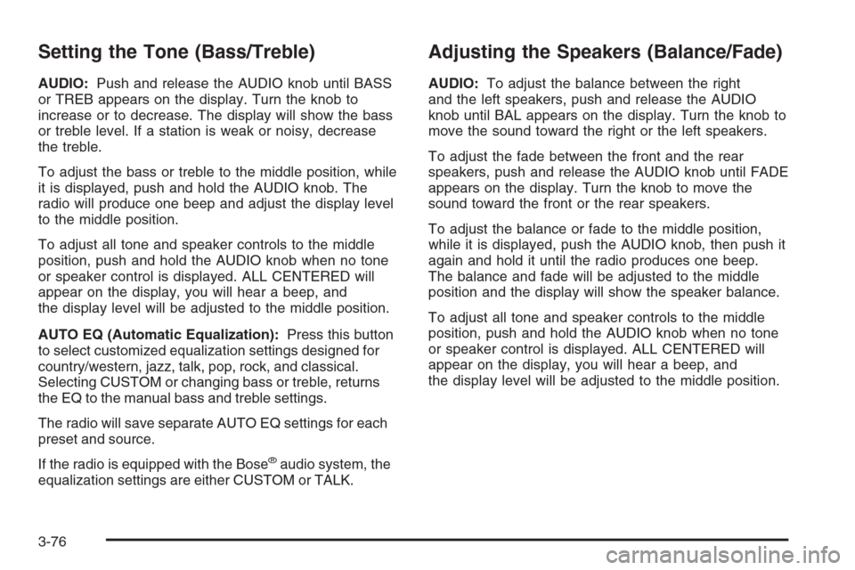 CHEVROLET SILVERADO 2005 1.G Owners Manual Setting the Tone (Bass/Treble)
AUDIO:Push and release the AUDIO knob until BASS
or TREB appears on the display. Turn the knob to
increase or to decrease. The display will show the bass
or treble level