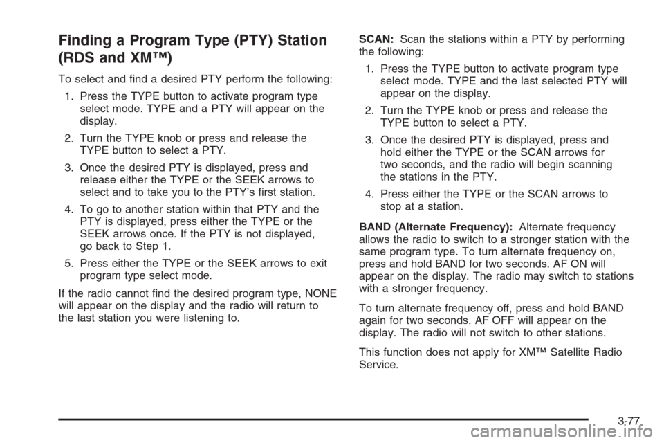 CHEVROLET SILVERADO 2005 1.G Owners Manual Finding a Program Type (PTY) Station
(RDS and XM™)
To select and �nd a desired PTY perform the following:
1. Press the TYPE button to activate program type
select mode. TYPE and a PTY will appear on