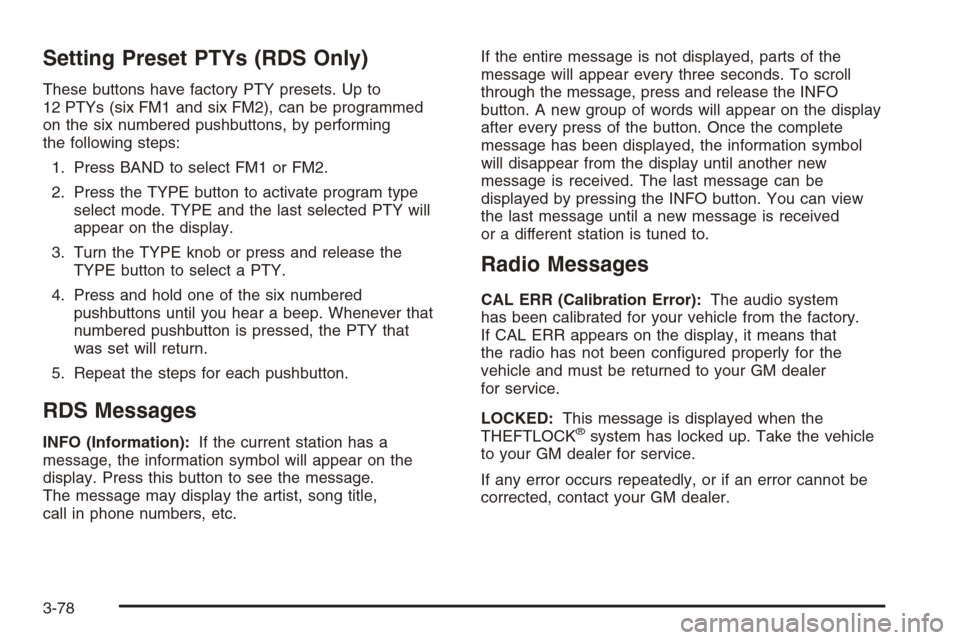 CHEVROLET SILVERADO 2005 1.G Owners Manual Setting Preset PTYs (RDS Only)
These buttons have factory PTY presets. Up to
12 PTYs (six FM1 and six FM2), can be programmed
on the six numbered pushbuttons, by performing
the following steps:
1. Pre