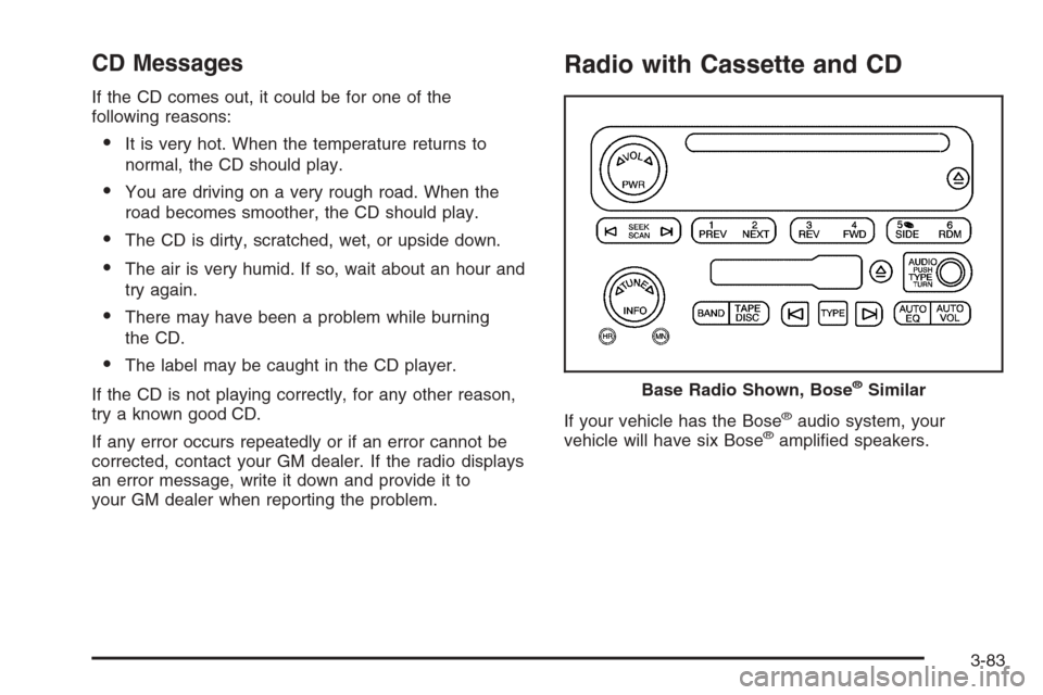 CHEVROLET SILVERADO 2005 1.G Owners Manual CD Messages
If the CD comes out, it could be for one of the
following reasons:
It is very hot. When the temperature returns to
normal, the CD should play.
You are driving on a very rough road. When 