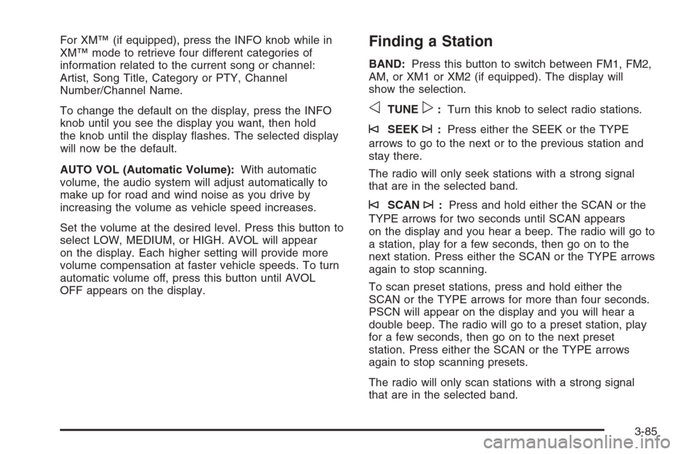 CHEVROLET SILVERADO 2005 1.G Owners Manual For XM™ (if equipped), press the INFO knob while in
XM™ mode to retrieve four different categories of
information related to the current song or channel:
Artist, Song Title, Category or PTY, Chann CHEVROLET SILVERADO 2005 1.G Owners Manual For XM™ (if equipped), press the INFO knob while in
XM™ mode to retrieve four different categories of
information related to the current song or channel:
Artist, Song Title, Category or PTY, Chann
