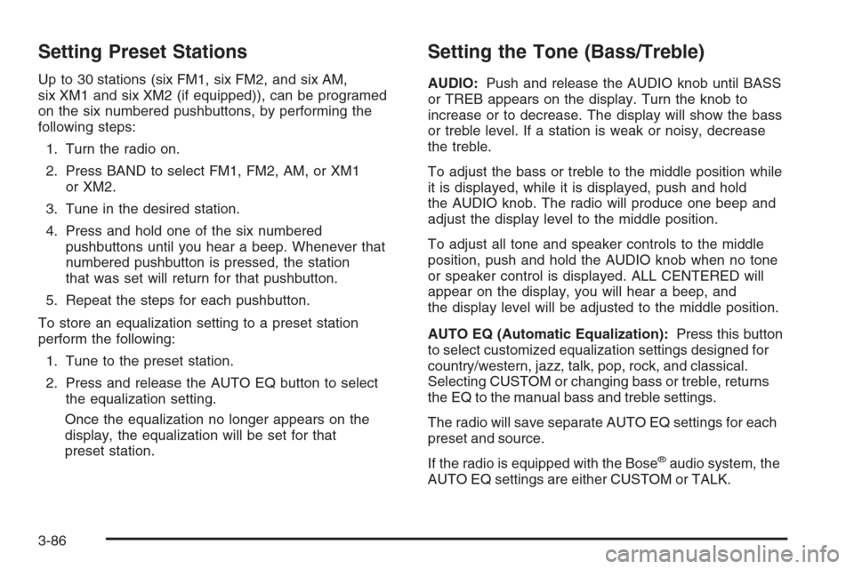 CHEVROLET SILVERADO 2005 1.G Owners Manual Setting Preset Stations
Up to 30 stations (six FM1, six FM2, and six AM,
six XM1 and six XM2 (if equipped)), can be programed
on the six numbered pushbuttons, by performing the
following steps:
1. Tur