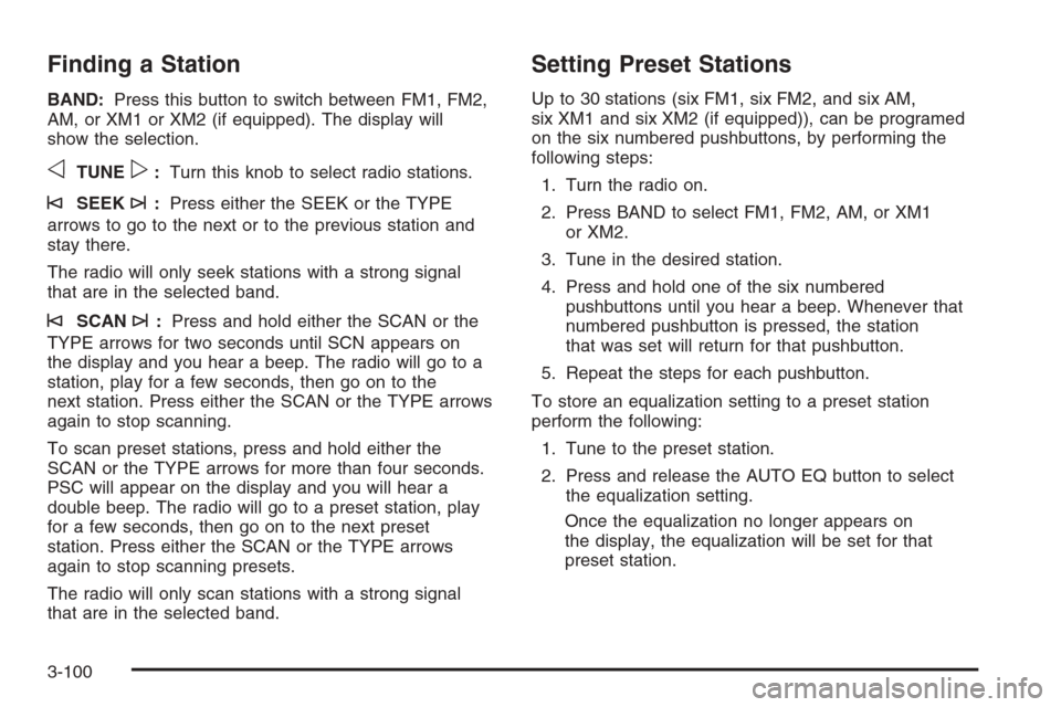 CHEVROLET SILVERADO 2005 1.G Owners Manual Finding a Station
BAND:Press this button to switch between FM1, FM2,
AM, or XM1 or XM2 (if equipped). The display will
show the selection.
oTUNEp:Turn this knob to select radio stations.
©SEEK¨:Pres