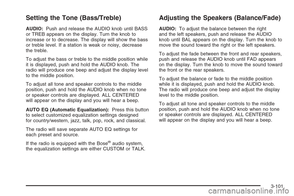 CHEVROLET SILVERADO 2005 1.G Owners Manual Setting the Tone (Bass/Treble)
AUDIO:Push and release the AUDIO knob until BASS
or TREB appears on the display. Turn the knob to
increase or to decrease. The display will show the bass
or treble level