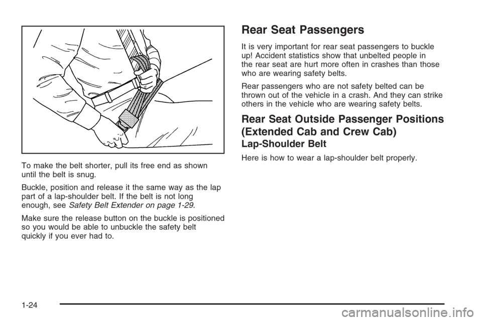 CHEVROLET SILVERADO 2005 1.G Owners Manual To make the belt shorter, pull its free end as shown
until the belt is snug.
Buckle, position and release it the same way as the lap
part of a lap-shoulder belt. If the belt is not long
enough, seeSaf