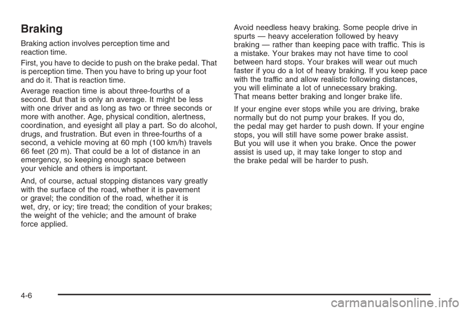 CHEVROLET SILVERADO 2005 1.G Owners Manual Braking
Braking action involves perception time and
reaction time.
First, you have to decide to push on the brake pedal. That
is perception time. Then you have to bring up your foot
and do it. That is