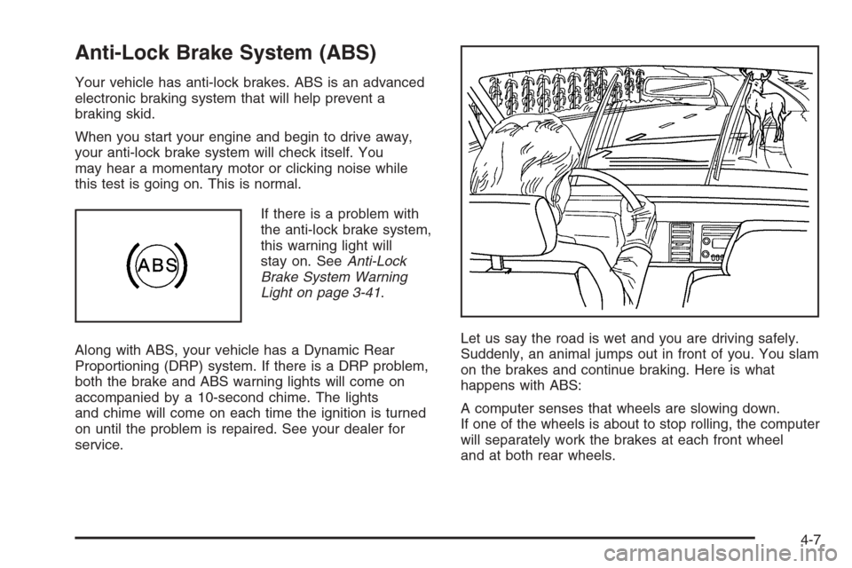 CHEVROLET SILVERADO 2005 1.G Owners Manual Anti-Lock Brake System (ABS)
Your vehicle has anti-lock brakes. ABS is an advanced
electronic braking system that will help prevent a
braking skid.
When you start your engine and begin to drive away,
CHEVROLET SILVERADO 2005 1.G Owners Manual Anti-Lock Brake System (ABS)
Your vehicle has anti-lock brakes. ABS is an advanced
electronic braking system that will help prevent a
braking skid.
When you start your engine and begin to drive away,