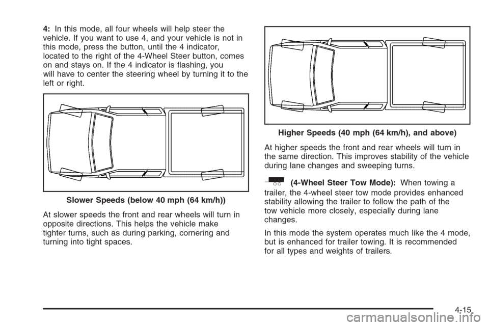 CHEVROLET SILVERADO 2005 1.G Owners Manual 4:In this mode, all four wheels will help steer the
vehicle. If you want to use 4, and your vehicle is not in
this mode, press the button, until the 4 indicator,
located to the right of the 4-Wheel St CHEVROLET SILVERADO 2005 1.G Owners Manual 4:In this mode, all four wheels will help steer the
vehicle. If you want to use 4, and your vehicle is not in
this mode, press the button, until the 4 indicator,
located to the right of the 4-Wheel St