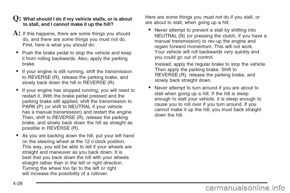 CHEVROLET SILVERADO 2005 1.G Owners Manual Q:What should I do if my vehicle stalls, or is about
to stall, and I cannot make it up the hill?
A:If this happens, there are some things you should
do, and there are some things you must not do.
Firs