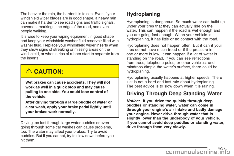 CHEVROLET SILVERADO 2005 1.G Owners Manual The heavier the rain, the harder it is to see. Even if your
windshield wiper blades are in good shape, a heavy rain
can make it harder to see road signs and traffic signals,
pavement markings, the edg