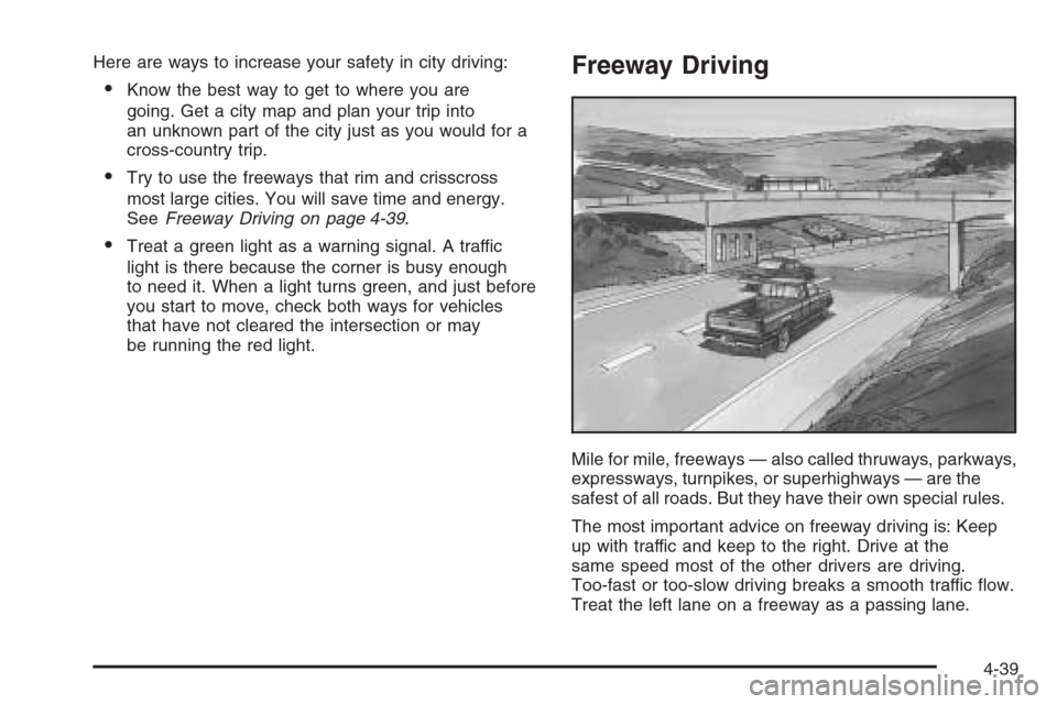 CHEVROLET SILVERADO 2005 1.G Owners Manual Here are ways to increase your safety in city driving:
Know the best way to get to where you are
going. Get a city map and plan your trip into
an unknown part of the city just as you would for a
cros