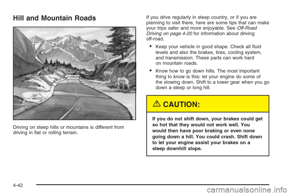 CHEVROLET SILVERADO 2005 1.G Owners Manual Hill and Mountain Roads
Driving on steep hills or mountains is different from
driving in �at or rolling terrain.If you drive regularly in steep country, or if you are
planning to visit there, here are