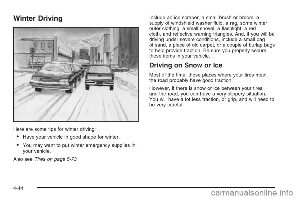 CHEVROLET SILVERADO 2005 1.G Owners Manual Winter Driving
Here are some tips for winter driving:
Have your vehicle in good shape for winter.
You may want to put winter emergency supplies in
your vehicle.
Also seeTires on page 5-73.Include an