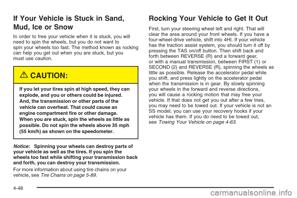 CHEVROLET SILVERADO 2005 1.G Owners Manual If Your Vehicle is Stuck in Sand,
Mud, Ice or Snow
In order to free your vehicle when it is stuck, you will
need to spin the wheels, but you do not want to
spin your wheels too fast. The method known CHEVROLET SILVERADO 2005 1.G Owners Manual If Your Vehicle is Stuck in Sand,
Mud, Ice or Snow
In order to free your vehicle when it is stuck, you will
need to spin the wheels, but you do not want to
spin your wheels too fast. The method known