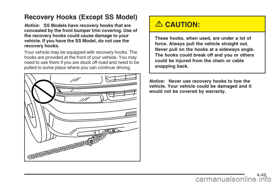 CHEVROLET SILVERADO 2005 1.G Owners Manual Recovery Hooks (Except SS Model)
Notice:SS Models have recovery hooks that are
concealed by the front bumper trim covering. Use of
the recovery hooks could cause damage to your
vehicle. If you have th CHEVROLET SILVERADO 2005 1.G Owners Manual Recovery Hooks (Except SS Model)
Notice:SS Models have recovery hooks that are
concealed by the front bumper trim covering. Use of
the recovery hooks could cause damage to your
vehicle. If you have th