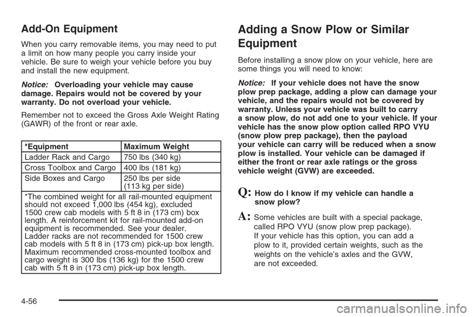 CHEVROLET SILVERADO 2005 1.G Owners Manual Add-On Equipment
When you carry removable items, you may need to put
a limit on how many people you carry inside your
vehicle. Be sure to weigh your vehicle before you buy
and install the new equipmen