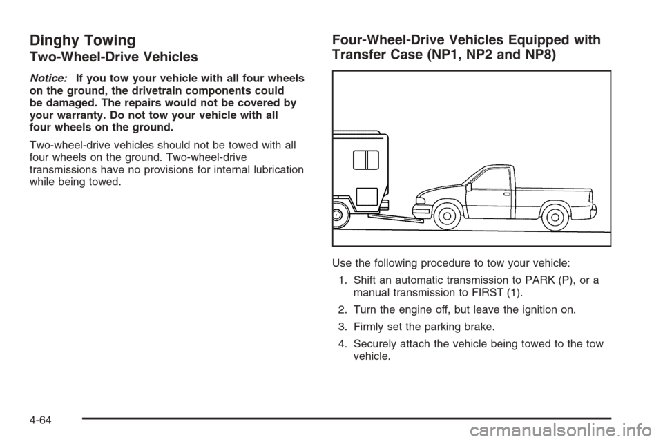 CHEVROLET SILVERADO 2005 1.G Owners Manual Dinghy Towing
Two-Wheel-Drive Vehicles
Notice:If you tow your vehicle with all four wheels
on the ground, the drivetrain components could
be damaged. The repairs would not be covered by
your warranty.