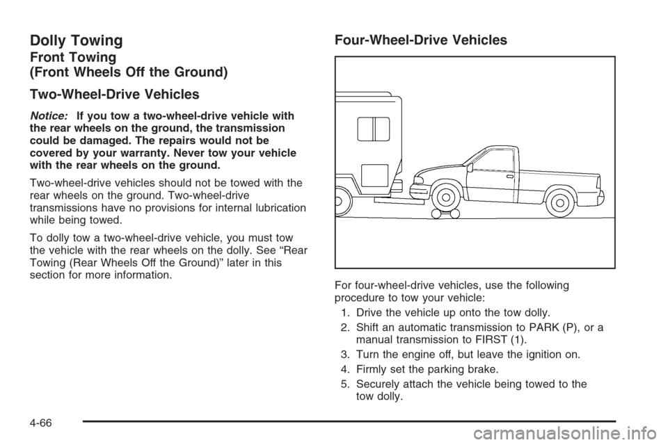 CHEVROLET SILVERADO 2005 1.G Owners Manual Dolly Towing
Front Towing
(Front Wheels Off the Ground)
Two-Wheel-Drive Vehicles
Notice:If you tow a two-wheel-drive vehicle with
the rear wheels on the ground, the transmission
could be damaged. The 