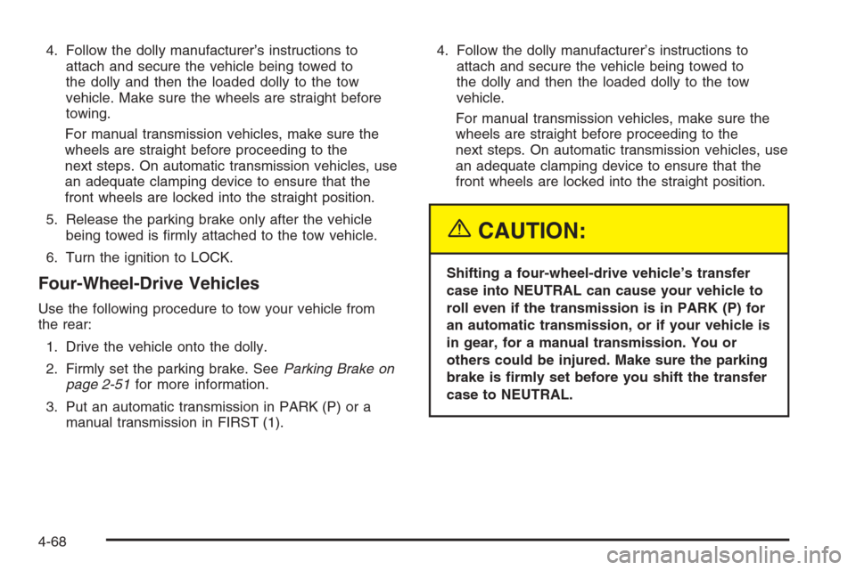 CHEVROLET SILVERADO 2005 1.G Owners Manual 4. Follow the dolly manufacturer’s instructions to
attach and secure the vehicle being towed to
the dolly and then the loaded dolly to the tow
vehicle. Make sure the wheels are straight before
towin CHEVROLET SILVERADO 2005 1.G Owners Manual 4. Follow the dolly manufacturer’s instructions to
attach and secure the vehicle being towed to
the dolly and then the loaded dolly to the tow
vehicle. Make sure the wheels are straight before
towin