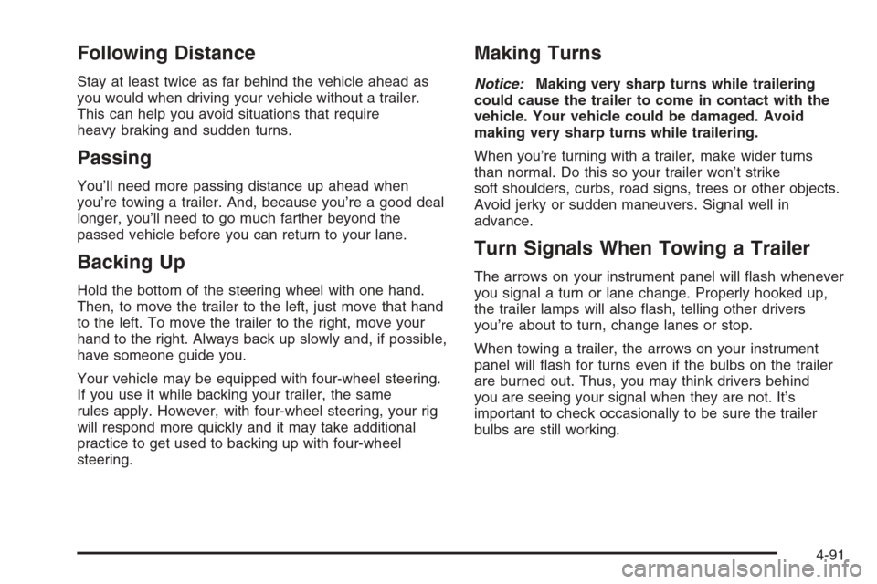 CHEVROLET SILVERADO 2005 1.G Owners Manual Following Distance
Stay at least twice as far behind the vehicle ahead as
you would when driving your vehicle without a trailer.
This can help you avoid situations that require
heavy braking and sudde CHEVROLET SILVERADO 2005 1.G Owners Manual Following Distance
Stay at least twice as far behind the vehicle ahead as
you would when driving your vehicle without a trailer.
This can help you avoid situations that require
heavy braking and sudde