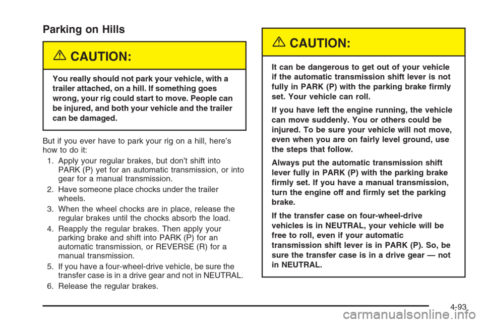 CHEVROLET SILVERADO 2005 1.G Owners Manual Parking on Hills
{CAUTION:
You really should not park your vehicle, with a
trailer attached, on a hill. If something goes
wrong, your rig could start to move. People can
be injured, and both your vehi CHEVROLET SILVERADO 2005 1.G Owners Manual Parking on Hills
{CAUTION:
You really should not park your vehicle, with a
trailer attached, on a hill. If something goes
wrong, your rig could start to move. People can
be injured, and both your vehi
