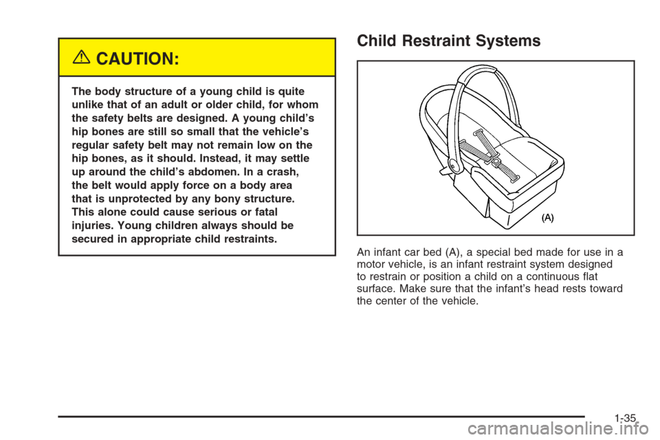 CHEVROLET SILVERADO 2005 1.G Service Manual {CAUTION:
The body structure of a young child is quite
unlike that of an adult or older child, for whom
the safety belts are designed. A young child’s
hip bones are still so small that the vehicle