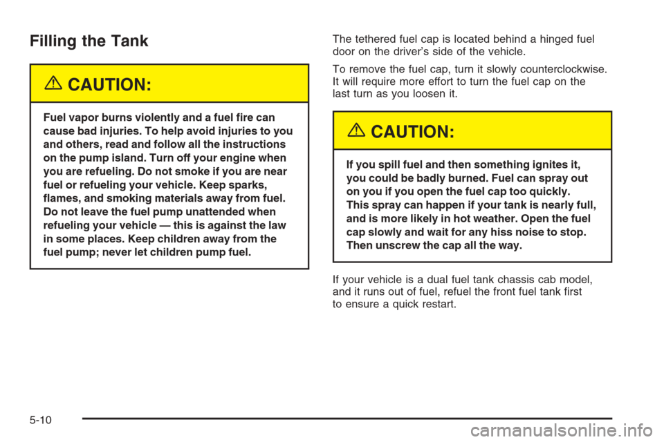 CHEVROLET SILVERADO 2005 1.G Owners Manual Filling the Tank
{CAUTION:
Fuel vapor burns violently and a fuel �re can
cause bad injuries. To help avoid injuries to you
and others, read and follow all the instructions
on the pump island. Turn off