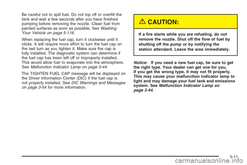 CHEVROLET SILVERADO 2005 1.G Owners Manual Be careful not to spill fuel. Do not top off or over�ll the
tank and wait a few seconds after you have �nished
pumping before removing the nozzle. Clean fuel from
painted surfaces as soon as possible.