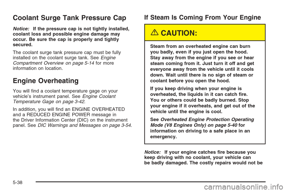 CHEVROLET SILVERADO 2005 1.G Owners Manual Coolant Surge Tank Pressure Cap
Notice:If the pressure cap is not tightly installed,
coolant loss and possible engine damage may
occur. Be sure the cap is properly and tightly
secured.
The coolant sur
