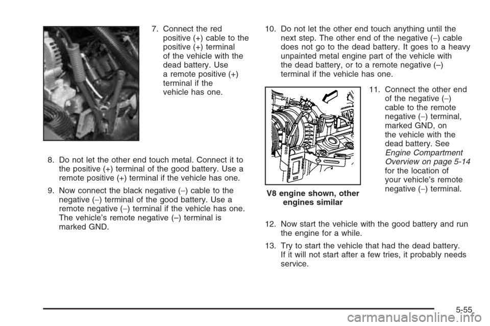 CHEVROLET SILVERADO 2005 1.G Owners Manual 7. Connect the red
positive (+) cable to the
positive (+) terminal
of the vehicle with the
dead battery. Use
a remote positive (+)
terminal if the
vehicle has one.
8. Do not let the other end touch me