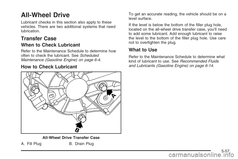 CHEVROLET SILVERADO 2005 1.G Owners Manual All-Wheel Drive
Lubricant checks in this section also apply to these
vehicles. There are two additional systems that need
lubrication.
Transfer Case
When to Check Lubricant
Refer to the Maintenance Sc
