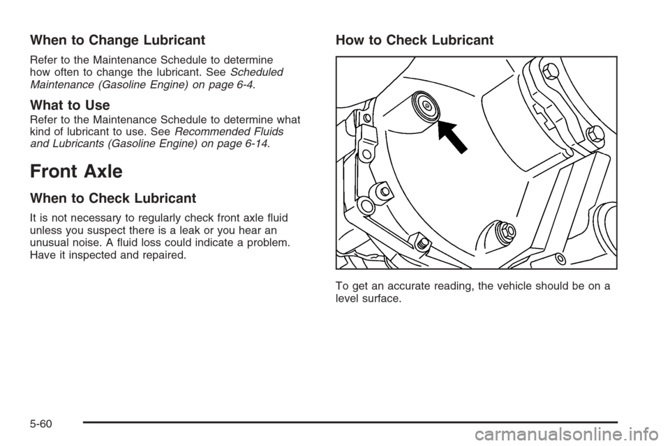 CHEVROLET SILVERADO 2005 1.G Owners Manual When to Change Lubricant
Refer to the Maintenance Schedule to determine
how often to change the lubricant. SeeScheduled
Maintenance (Gasoline Engine) on page 6-4.
What to Use
Refer to the Maintenance 