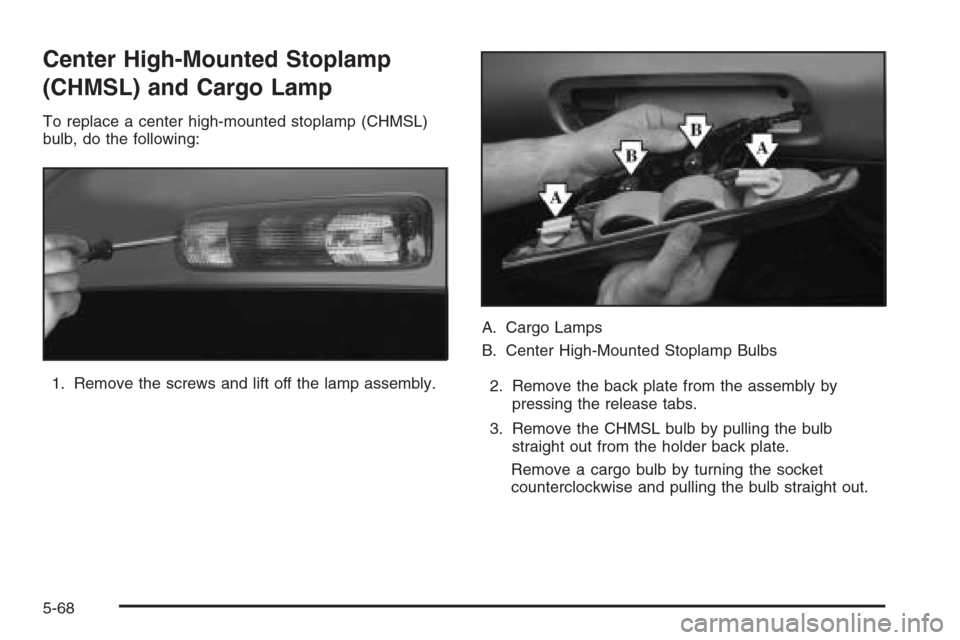 CHEVROLET SILVERADO 2005 1.G Owners Manual Center High-Mounted Stoplamp
(CHMSL) and Cargo Lamp
To replace a center high-mounted stoplamp (CHMSL)
bulb, do the following:
1. Remove the screws and lift off the lamp assembly.A. Cargo Lamps
B. Cent