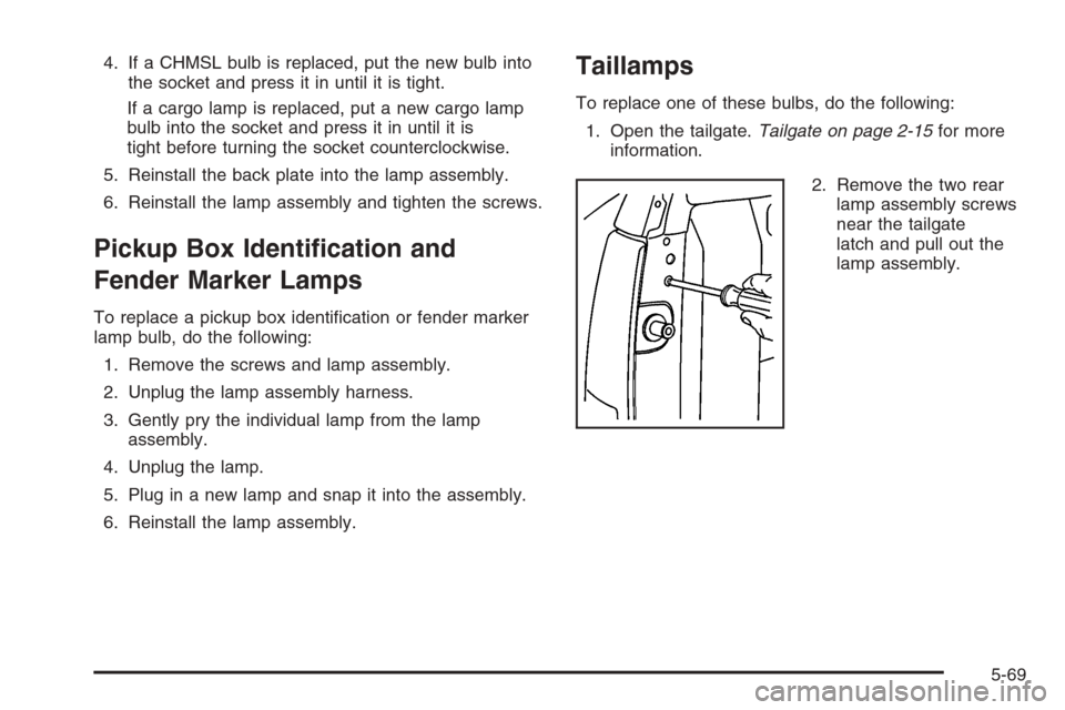 CHEVROLET SILVERADO 2005 1.G Owners Manual 4. If a CHMSL bulb is replaced, put the new bulb into
the socket and press it in until it is tight.
If a cargo lamp is replaced, put a new cargo lamp
bulb into the socket and press it in until it is
t