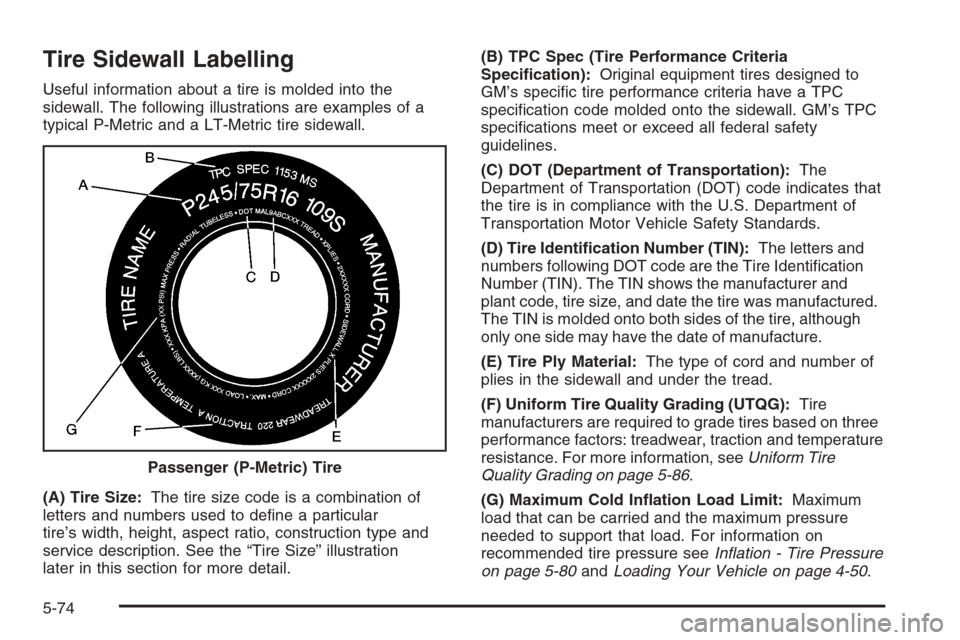 CHEVROLET SILVERADO 2005 1.G Owners Manual Tire Sidewall Labelling
Useful information about a tire is molded into the
sidewall. The following illustrations are examples of a
typical P-Metric and a LT-Metric tire sidewall.
(A) Tire Size:The tir